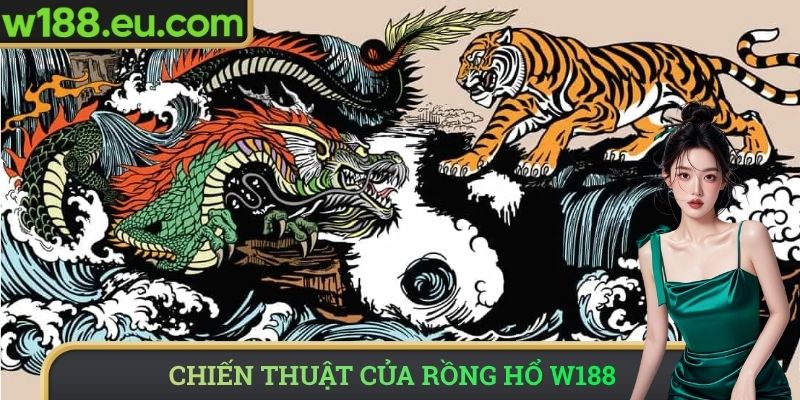 Chiến thuật của rồng hổ W188