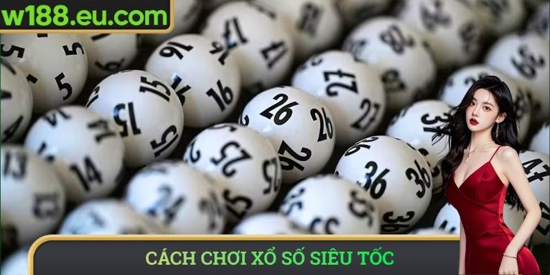 Loại hình xổ số siêu tốc đặc sắc