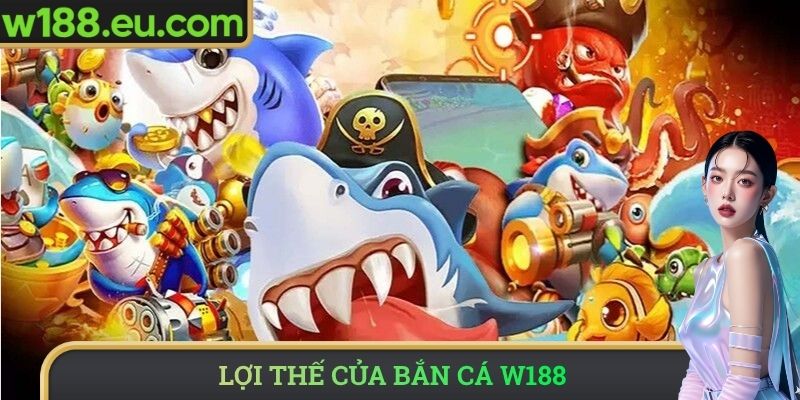 Lợi thế của bắn cá W188