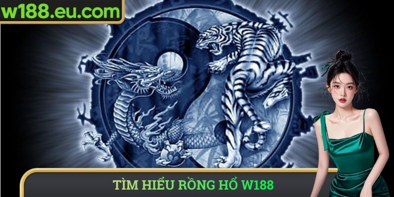 Tìm hiểu rồng hổ W188