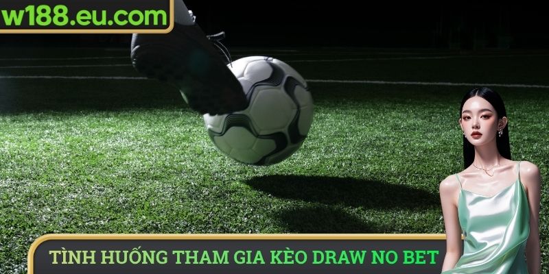 Tình huống nên tham gia kèo Draw No Bet